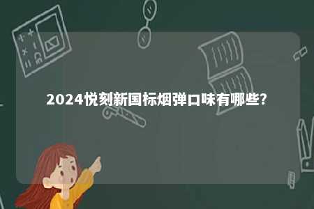 2024悦刻新国标烟弹口味有哪些？ 